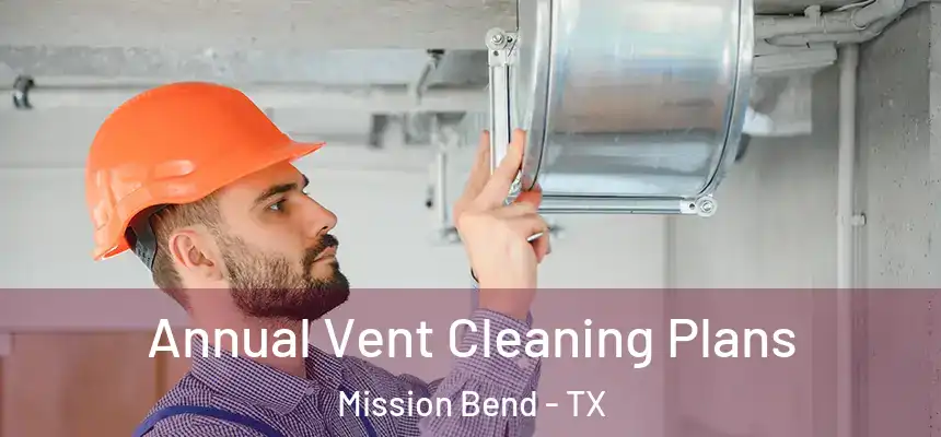  Annual Vent Cleaning Plans Mission Bend - TX