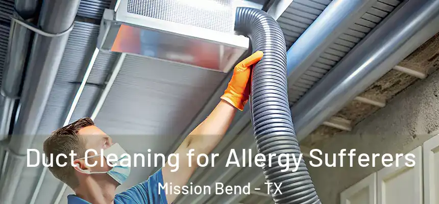  Duct Cleaning for Allergy Sufferers Mission Bend - TX